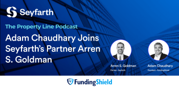 FundingShield President Adam J. Chaudhary joined Seyfarth Shaw Partner, Arren Goldman “The Property Line” podcast