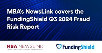 Mortgage Bankers Association’s MBA Newslink reports “FundingShield: Fraud Risk Report Shows Slight Drop”